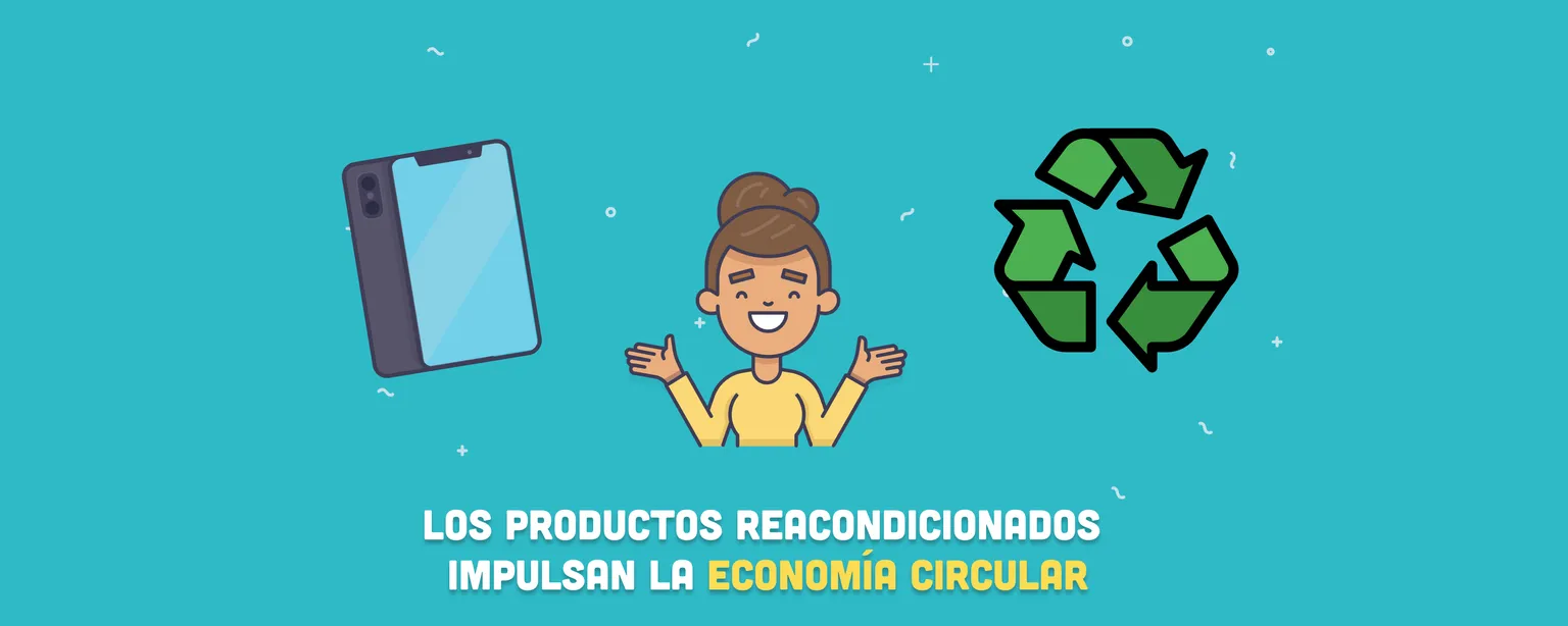 Economía circular y productos reacondicionados: por qué importan
