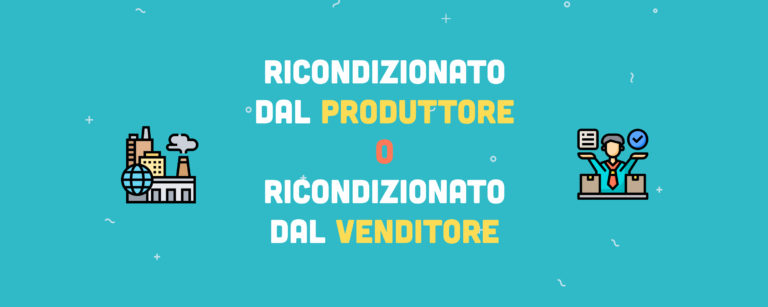 Ricondizionato dal produttore o ricondizionato dal venditore: cosa significa?