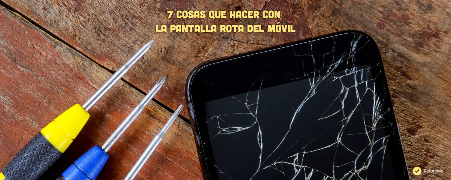 7 cosas que hacer con la pantalla rota del móvil