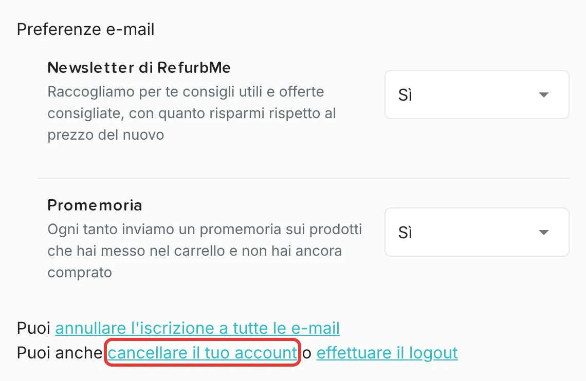 Sezione Preferenze e-mail con le opzioni Newsletter di RefurbMe e Promemoria, e la riga «Puoi anche cancellare il tuo account o effettuare il logout» con il link per cancellare